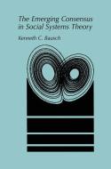 The Emerging Consensus in Social Systems Theory di Kenneth C. Bausch edito da Springer US