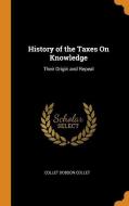 History Of The Taxes On Knowledge di Collet Dobson Collet edito da Franklin Classics Trade Press