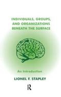 Individuals, Groups and Organizations Beneath the Surface di Lionel F. Stapley edito da Taylor & Francis Ltd