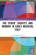 The ‘Other’, Identity, And Memory In Early Medieval Italy di Luigi Andrea Berto edito da Taylor & Francis Ltd
