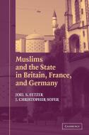 Muslims and the State in Britain, France, and Germany di Joel S. Fetzer, J. Christopher Soper edito da Cambridge University Press