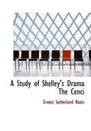 A Study Of Shelley's Drama The Cenci di Ernest Sutherland Bates edito da Bibliolife