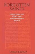 Forgotten Saints  - History, Power and Politics in the Making of Modern Morocco di Sahar Bazzaz edito da Harvard University Press