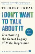 I Don't Want to Talk about It: Overcoming the Secret Legacy of Male Depression di Terrence Real edito da FIRESIDE BOOKS