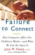 Failure to Connect: How Computers Affect Our Children's Minds -- And What We Can Do about It di Jane M. Healy edito da SIMON & SCHUSTER