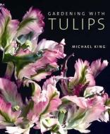 Gardening With Tulips di Michael King edito da Frances Lincoln Publishers Ltd
