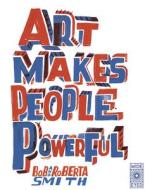 ART MAKES PEOPLE POWERFUL di BOB AND ROBERTA SMIT edito da QUARTO PUBLISHING GROUP