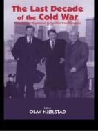 The Last Decade of the Cold War di Olav Njolstad edito da Routledge