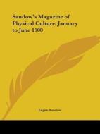 Sandow\'s Magazine Of Physical Culture (january To June 1900) di Eugen Sandow edito da Kessinger Publishing Co