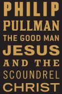 The Good Man Jesus and the Scoundrel Christ di Philip Pullman edito da CANONGATE US