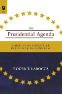 Presidential Agenda: Sources of Executive Influence in Congre di Roger T. Larocca edito da OHIO ST UNIV PR