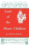 Land of the Moon-Children: The Primitive San Blas Culture in Flux di Clyde E. Keeler edito da UNIV OF GEORGIA PR