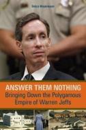 Answer Them Nothing: Bringing Down the Polygamous Empire of Warren Jeffs di Debra Weyermann edito da CHICAGO REVIEW PR