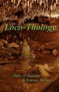 Locothology: Tales of Fantasy & Science Fiction di Loconeal Publishing, James O. Barnes, Sarah Drew edito da Loconeal Publishing, LLC