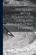 The Quebec Bridge ... Buildings for the Quebec Bridge & Railway Company di Anonymous edito da LIGHTNING SOURCE INC