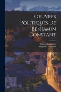 Oeuvres Politiques De Benjamin Constant di Benjamin Constant, Charles Louandre edito da LEGARE STREET PR