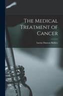 The Medical Treatment of Cancer di Lucius Duncan Bulkley edito da LEGARE STREET PR