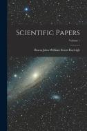 Scientific Papers; Volume 1 di Baron John William Strutt Rayleigh edito da LEGARE STREET PR