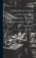 Observations On Smoky Chimneys, Their Causes and Cure di Benjamin Franklin edito da LEGARE STREET PR