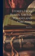 Stories From Russia, Siberia, Poland and Circassia di Russell Lee edito da LEGARE STREET PR