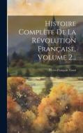 Histoire Complète De La Révolution Française, Volume 2... di Pierre-François Tissot edito da LEGARE STREET PR