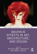 Bauhaus Effects In Art, Architecture And Design di Kathleen James-Chakraborty, Sabine T. Kriebel edito da Taylor & Francis Ltd