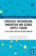 Strategic Outsourcing, Innovation And Global Supply Chains di Giuseppe Fabio Cantone, Pierpaolo Testa, Luigi Cantone edito da Taylor & Francis Ltd