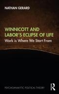 Winnicott And Labor's Eclipse Of Life di Nathan Gerard edito da Taylor & Francis Ltd