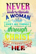 Never Underestimate a Woman Who Does All Things Through Christ Who Strengthens Her: A Weekly Planner & Journal for Tired di Legacy Creations edito da INDEPENDENTLY PUBLISHED