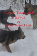 Three Dogs and a Horse di David Michael Zink edito da LULU PR