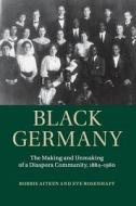 Black Germany di Robbie Aitken, Eve Rosenhaft edito da Cambridge University Press