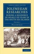 Polynesian Researches During a Residence of Nearly Six Years in the South Sea Islands di William Ellis edito da Cambridge University Press
