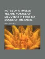 Notes of a Twelve Yeears' Voyage of Discovery in First Six Books of the Eneis, di M. D. James Henry edito da Rarebooksclub.com