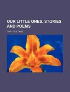 Our Little Ones, Stories and Poems di Our Little Ones edito da Rarebooksclub.com