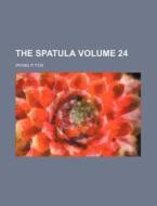The Spatula Volume 24 di Irving P. Fox edito da Rarebooksclub.com