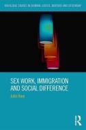 Sex Work, Immigration and Social Difference di Julie (University of Hong Kong Ham edito da Taylor & Francis Ltd