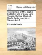 The Memoirs Of Mrs. Sophia Baddeley, Late Of Drury Lane Theatre. By Mrs. Elizabeth Steele. In Six Volumes. ... Volume 4 Of 6 di Elizabeth edito da Gale Ecco, Print Editions
