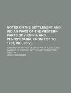 Notes On The Settlement And Indian Wars Of The Western Parts Of Virginia And Pennsylvania, From 1763 To 1783, Inclusive; Together With A View Of The S di Joseph Doddridge edito da General Books Llc