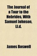 The Journal Of A Tour To The Hebrides, With Samuel Johnson, Ll.d. di James Boswell edito da General Books Llc
