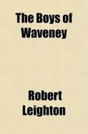 The Boys Of Waveney di Robert Leighton edito da General Books