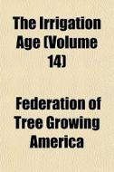 The Irrigation Age Volume 14 di Federation America edito da General Books