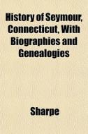 History Of Seymour, Connecticut, With Bi di Keith Sharpe edito da General Books