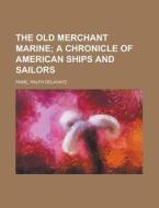 The Old Merchant Marine; A Chronicle Of di Ralph Delahaye Paine edito da Rarebooksclub.com