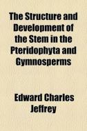The Structure And Development Of The Ste di Edward Charles Jeffrey edito da General Books