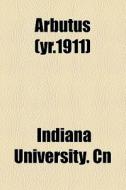 Arbutus (yr.1911) di Indiana University Cn edito da General Books Llc