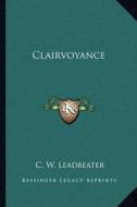 Clairvoyance di C. W. Leadbeater edito da Kessinger Publishing