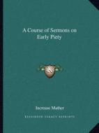 A Course of Sermons on Early Piety edito da Kessinger Publishing