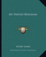 My Friend Bingham di Henry James edito da Kessinger Publishing