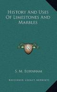 History and Uses of Limestones and Marbles di S. M. Burnham edito da Kessinger Publishing