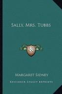 Sally, Mrs. Tubbs di Margaret Sidney edito da Kessinger Publishing